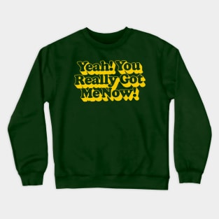 Yeah, You Really Got Me Now / Retro 60s Typography Design Crewneck Sweatshirt